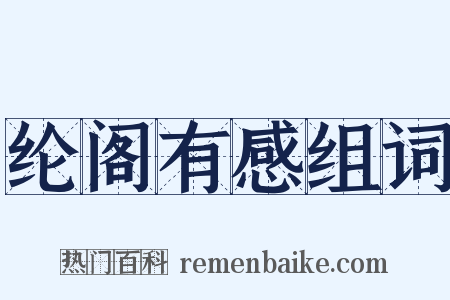 纶阁有感组词是什么意思的图片